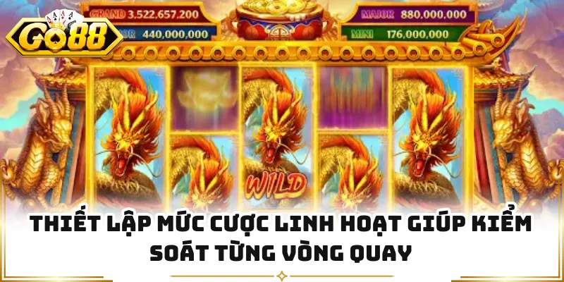 Thiết lập mức cược linh hoạt giúp kiểm soát từng vòng quay
