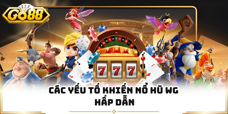 Các yếu tố khiến nổ hũ WG hấp dẫn