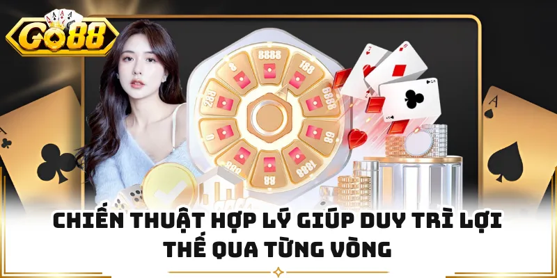 Chiến thuật hợp lý giúp duy trì lợi thế qua từng vòng