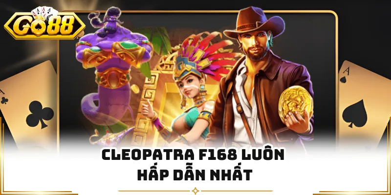 Cleopatra F168 luôn hấp dẫn nhất