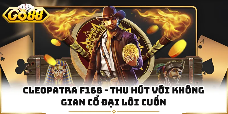 Cleopatra F168 - Thu Hút Với Không Gian Cổ Đại Lôi Cuốn