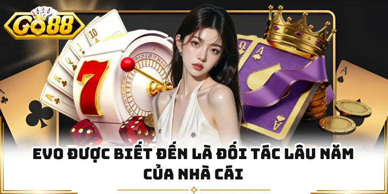 EVO được biết đến là đối tác lâu năm của nhà cái