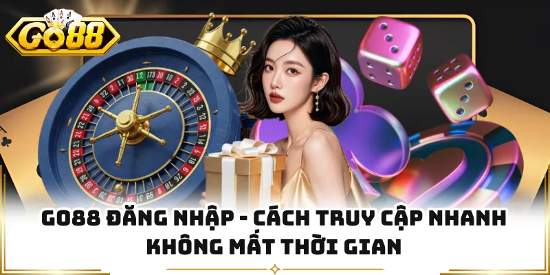 GO88 Đăng Nhập - Cách Truy Cập Nhanh Không Mất Thời Gian