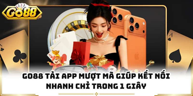 GO88 Tải App Mượt Mà Giúp Kết Nối Nhanh Chỉ Trong 1 Giây