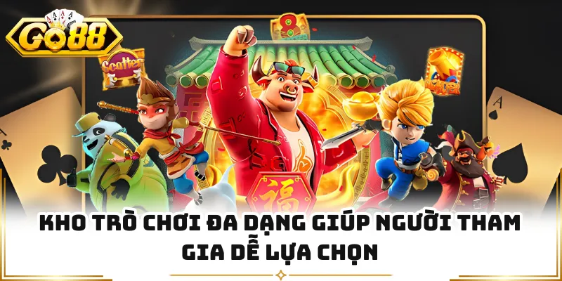 Kho trò chơi đa dạng giúp người tham gia dễ lựa chọn