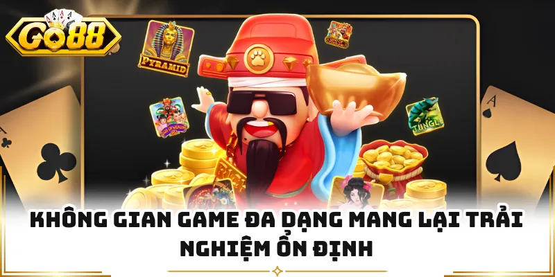 Không gian game đa dạng mang lại trải nghiệm ổn định