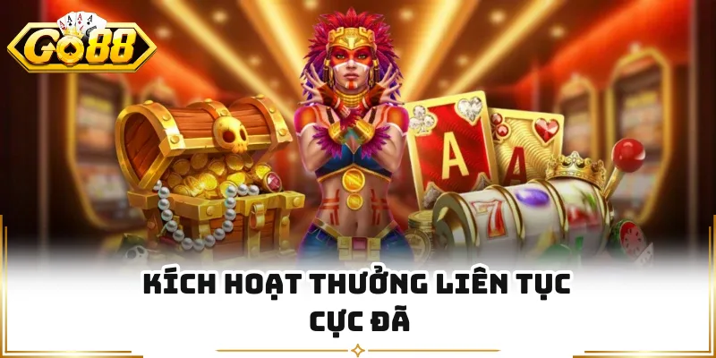 Kích hoạt thưởng liên tục cực đã