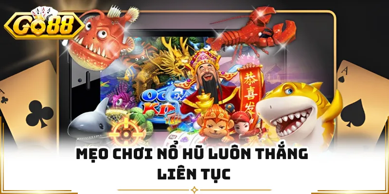 Mẹo chơi nổ hũ luôn thắng liên tục