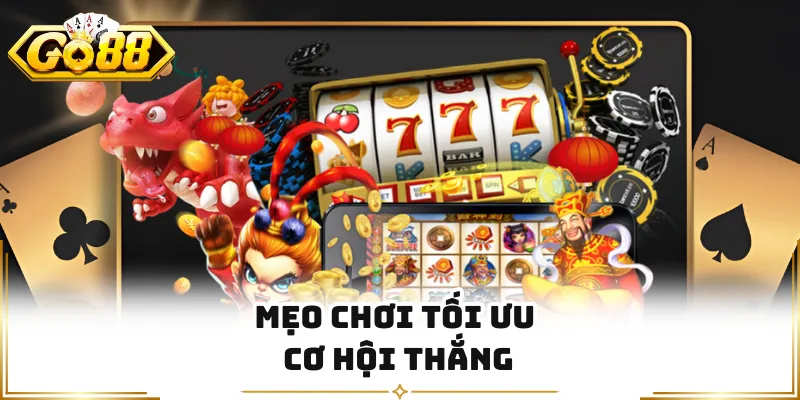 Mẹo chơi tối ưu cơ hội thắng