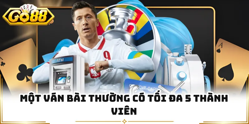 Một ván bài thường có tối đa 5 thành viên