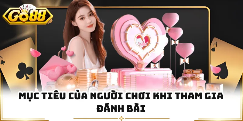 Mục tiêu của người chơi khi tham gia đánh bài