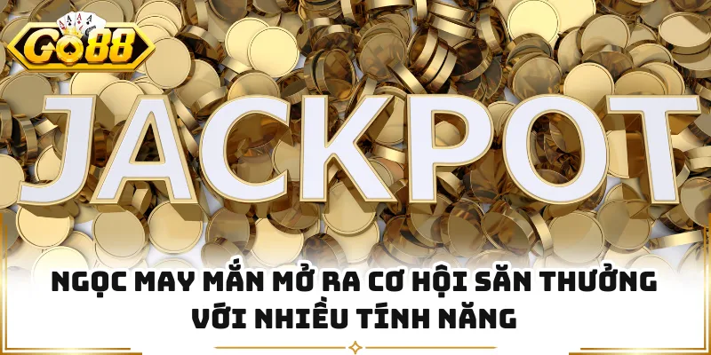 Ngọc may mắn mở ra cơ hội săn thưởng với nhiều tính năng