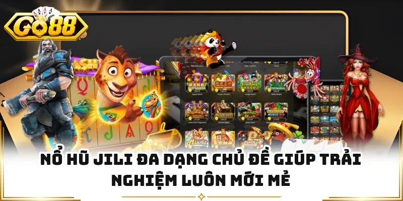 Nổ hũ JILI đa dạng chủ đề giúp trải nghiệm luôn mới mẻ