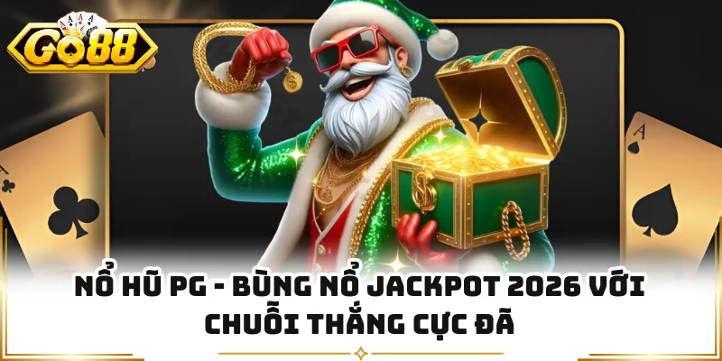 Nổ Hũ PG - Bùng Nổ Jackpot 2026 Với Chuỗi Thắng Cực Đã