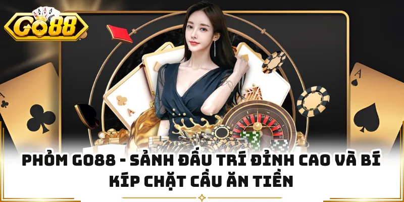 Phỏm GO88 - Sảnh Đấu Trí Đỉnh Cao Và Bí Kíp Chặt Cầu Ăn Tiền