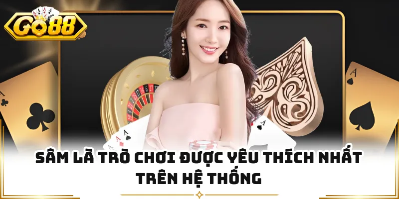 Sâm là trò chơi được yêu thích nhất trên hệ thống