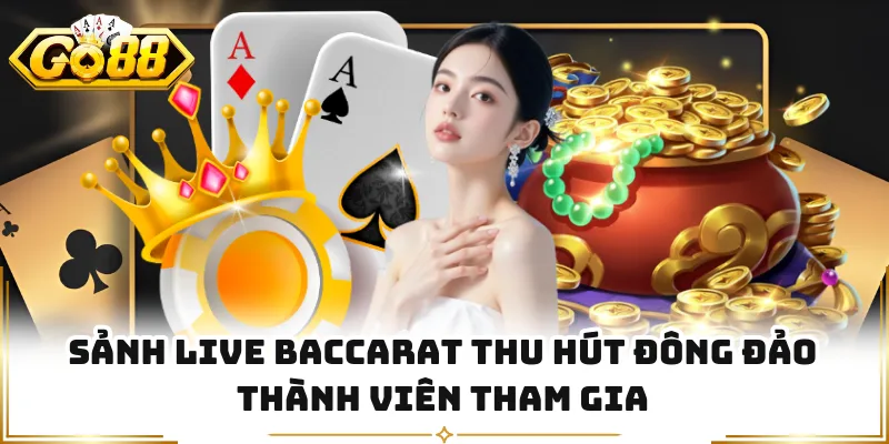 Sảnh Live Baccarat thu hút đông đảo thành viên tham gia