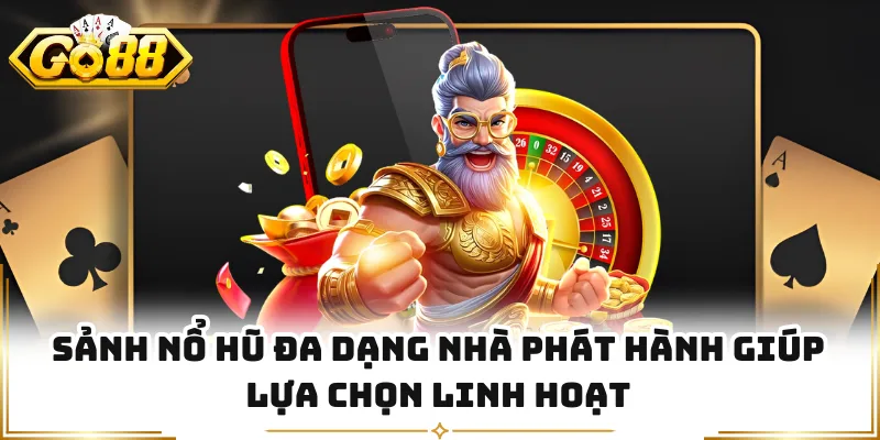 Sảnh nổ hũ đa dạng nhà phát hành giúp lựa chọn linh hoạt