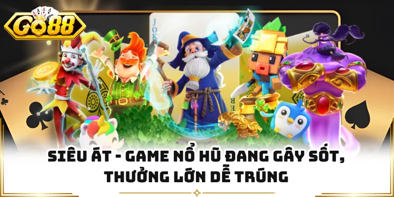 Siêu Át - Game Nổ Hũ Đang Gây Sốt, Thưởng Lớn Dễ Trúng