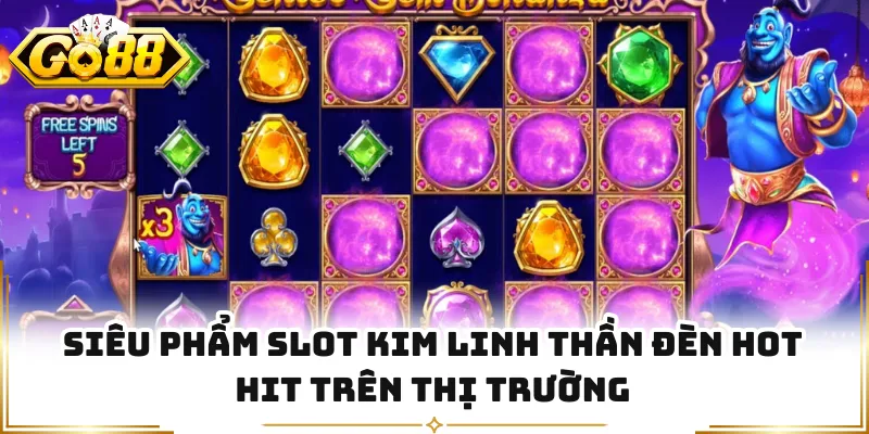 Siêu phẩm slot Kim Linh Thần Đèn hot hit trên thị trường
