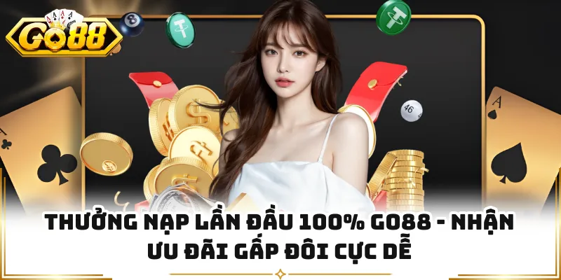 Thưởng Nạp Lần Đầu 100% GO88 - Nhận Ưu Đãi Gấp Đôi Cực Dễ