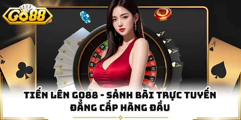 Tiến Lên GO88 - Sảnh Bài Trực Tuyến Đẳng Cấp Hàng Đầu