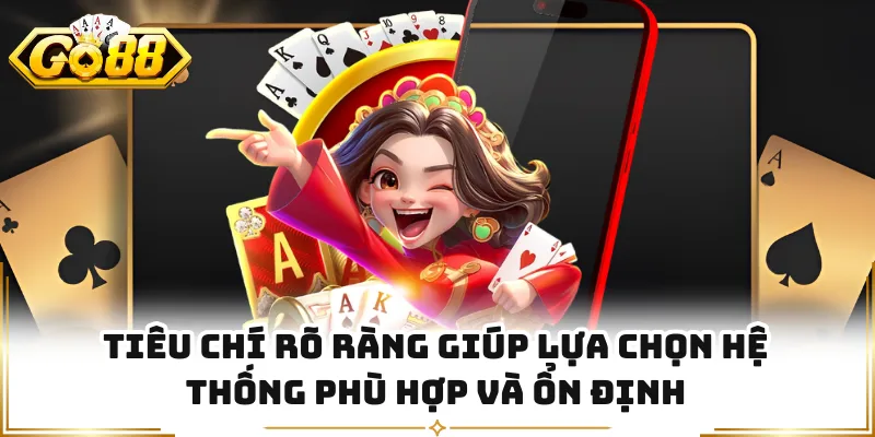 Tiêu chí rõ ràng giúp lựa chọn hệ thống phù hợp và ổn định