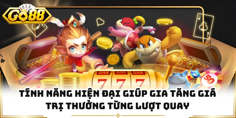 Tính năng hiện đại giúp gia tăng giá trị thưởng từng lượt quay