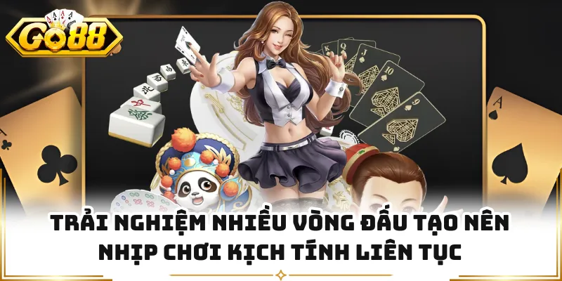 Trải nghiệm nhiều vòng đấu tạo nên nhịp chơi kịch tính liên tục