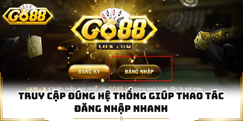 Truy cập đúng hệ thống giúp thao tác đăng nhập nhanh