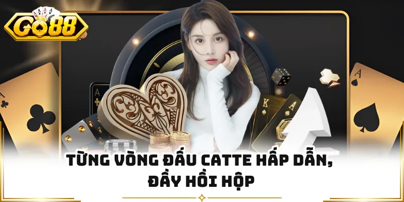 Từng vòng đấu Catte hấp dẫn, đầy hồi hộp