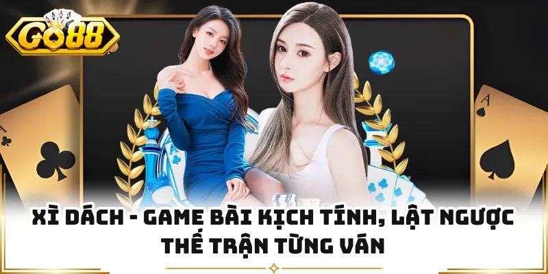 Xì Dách - Game Bài Kịch Tính, Lật Ngược Thế Trận Từng Ván