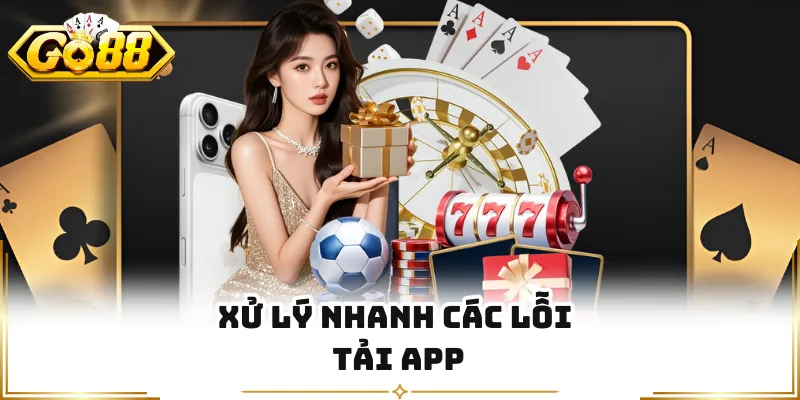 Xử lý nhanh các lỗi tải app